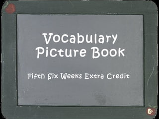 Vocabulary
  Picture Book
Fifth Six Weeks Extra Credit
 