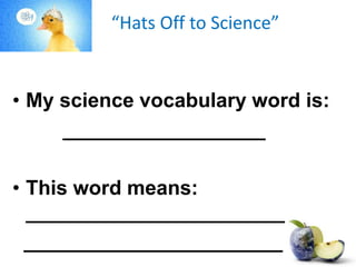 “Hats Off to Science”
• My science vocabulary word is:
__________________
• This word means:
_______________________
_______________________