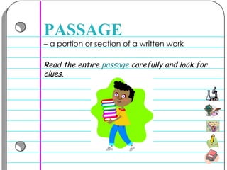 –  a portion or section of a written work  PASSAGE Read the entire  passage  carefully and look for clues. 