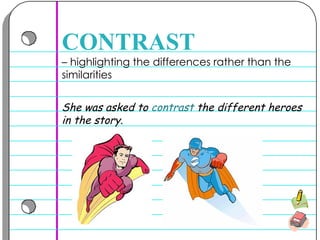 –  highlighting the differences rather than the similarities  CONTRAST She was asked to  contrast  the different heroes in the story.  