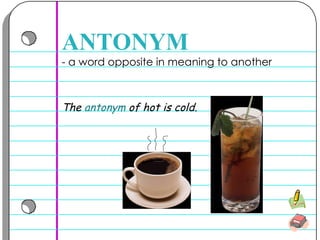 - a word opposite in meaning to another   ANTONYM The  antonym  of hot is cold.   