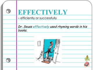 –  efficiently or successfully EFFECTIVELY Dr. Seuss  effectively   used rhyming words in his books.  