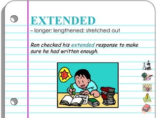 –  longer; lengthened; stretched out  EXTENDED Ron checked his  extended  response to make sure he had written enough.  ! 