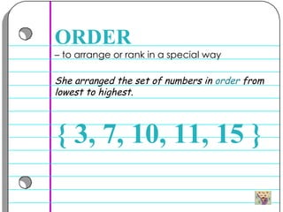 –  to arrange or rank in a special way  ORDER She arranged the set of numbers in  order  from lowest to highest.  { 3, 7, 10, 11, 15 } 