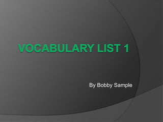 Vocabulary List 1 By Bobby Sample  