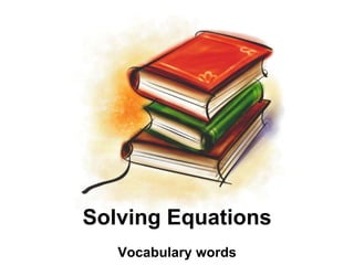 Solving Equations
   Vocabulary words
 