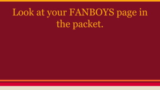 Look at your FANBOYS page in
the packet.
 
