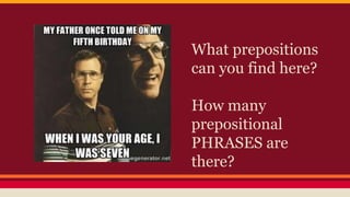 What prepositions
can you find here?
How many
prepositional
PHRASES are
there?
 