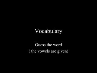 Vocabulary

    Guess the word
( the vowels are given)
 
