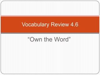 Vocabulary Review 4.6

  “Own the Word”
 