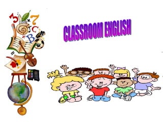 CLASSROOM ENGLISH 