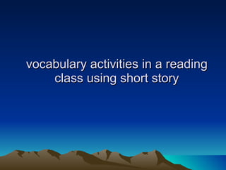 vocabulary activities in a reading class using short story 