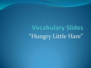 Vocabulary Slides “Hungry Little Hare” 