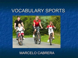 VOCABULARY SPORTSVOCABULARY SPORTS
MARCELO CABRERAMARCELO CABRERA
 