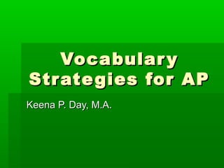 Vocabular y
Str ate gies for AP
Keena P. Day, M.A.
 