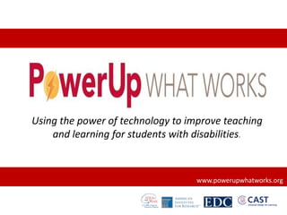 Using the power of technology to improve teaching and learning for students with disabilities. www.powerupwhatworks.org 