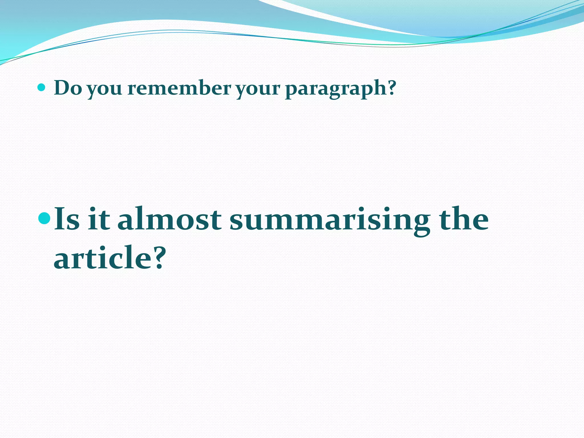  Do you remember your paragraph?




Is it almost summarising the
 article?
 