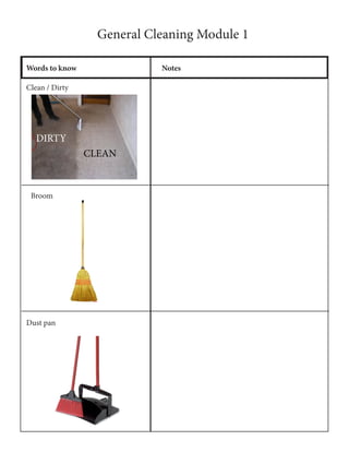 General Cleaning Module 1
Words to know Notes
Clean / Dirty
Broom
Dust pan
CLEAN
DIRTY
 