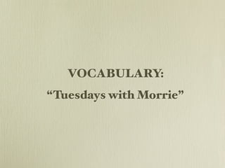 VOCABULARY:
“Tuesdays with Morrie”
 