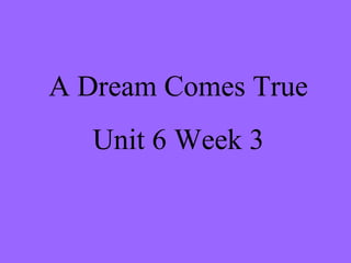 A Dream Comes True Unit 6 Week 3 