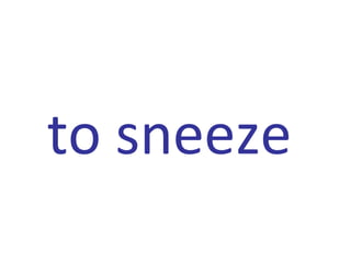 to sneeze
 