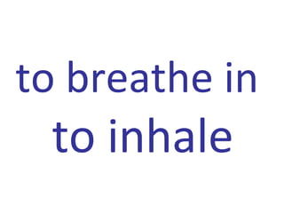 to breathe in
to inhale
 