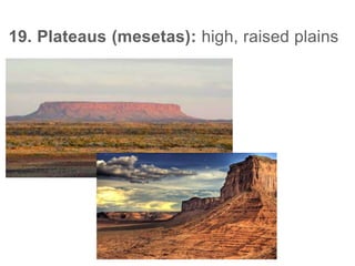 19. Plateaus (mesetas): high, raised plains
 