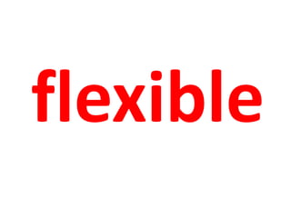 flexible 
 