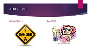 ADJECTIVES
DANGEROUS FAMOUS
 