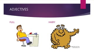 ADJECTIVES
FULL HAIRY
 