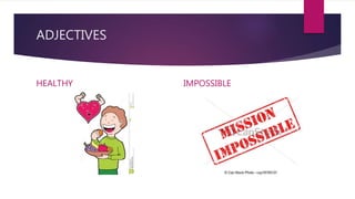 ADJECTIVES
HEALTHY IMPOSSIBLE
 