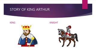 STORY OF KING ARTHUR
KING KNIGHT
 