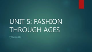 UNIT 5: FASHION
THROUGH AGES
VOCABULARY
 