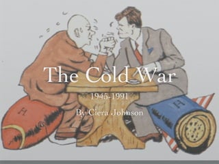The Cold War
     1945-1991
  By Ciera Johnson
 