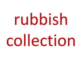 rubbish
collection
 