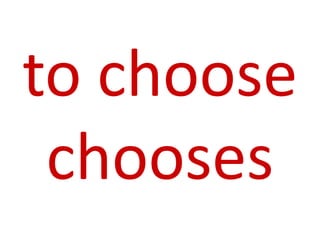 to choose
chooses
 