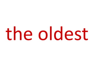 the oldest
 