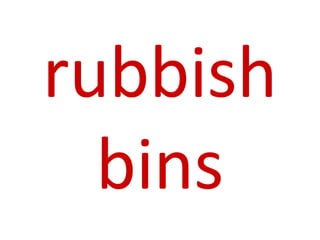 rubbish
bins
 