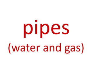 pipes
(water and gas)
 