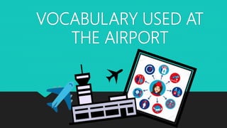VOCABULARY USED AT
THE AIRPORT
 