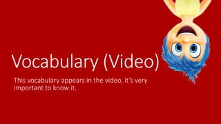 Vocabulary (Video)
This vocabulary appears in the video, it’s very
important to know it.
 