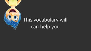 This vocabulary will
can help you
 