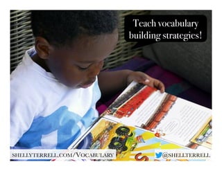 SHELLYTERRELL.COM/VOCABULARY
 @SHELLTERRELL
Teach vocabulary
building strategies!
 