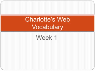 Charlotte’s Web
  Vocabulary
   Week 1
 