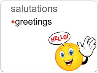 salutations
greetings
 