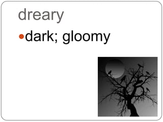 dreary
dark; gloomy
 