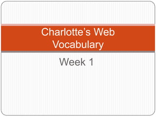 Charlotte’s Web
  Vocabulary
   Week 1
 