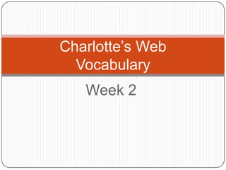 Charlotte’s Web
  Vocabulary
   Week 2
 