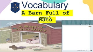 A Barn Full of
Hats
Vocabulary
week3
 