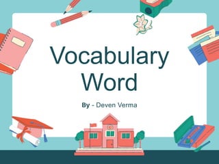 Vocabulary
Word
By - Deven Verma
 